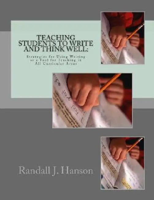 Teaching Students to Write and Think Well: : Strategies for Using Writing as a Tool for Teaching in All Curricular Areas by Randall J. Hanson