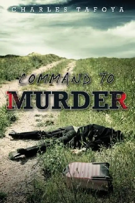 Command to Murder: A story about allusions, deception and murder by Charles Tafoya