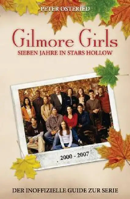 Gilmore Girls: Sieben Jahre in Stars Hollow - Der inoffizielle Guide zur Serie by Peter Osteried