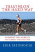 Triathlon the hard way: Winning the world's toughest triathlons by Erik Seedhouse