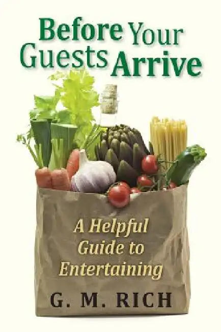 Before Your Guests Arrive: A Helpful Guide to Entertaining by G. M. Rich