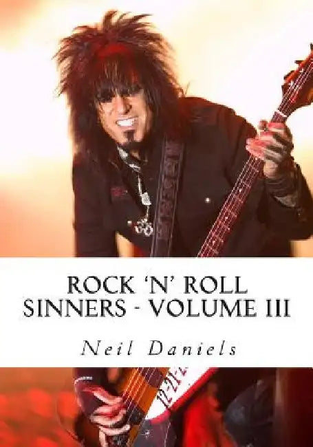 Rock 'N' Roll Sinners - Volume III: Rock Scribes On The Rock Press, Rock Music & Rock Stars by Neil Daniels