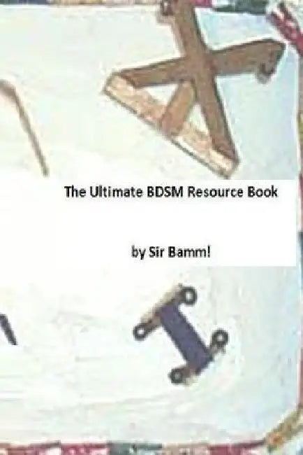 The Ultimate BDSM Resource Book by Sir Bamm