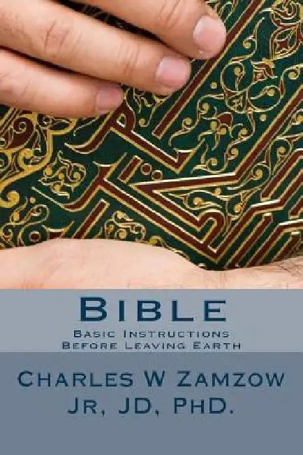 Bible: Basic Instructions Before Leaving Earth by Charles W., Jr. Zamzow
