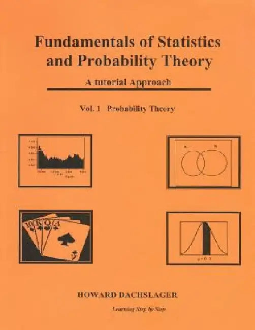 Fundamentals of Statistics and Probability Theory: A Tutorial Approach Vol. 1 Porbability Theory by Howard Dachslager Ph. D.