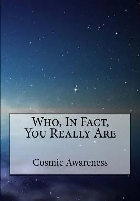 Who, In Fact, You Really Are by Cosmic Awareness