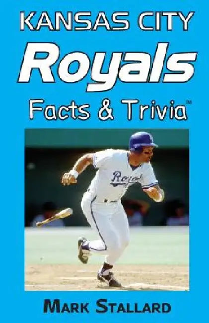 Kansas City Royals Facts & Trivia by Mark Stallard
