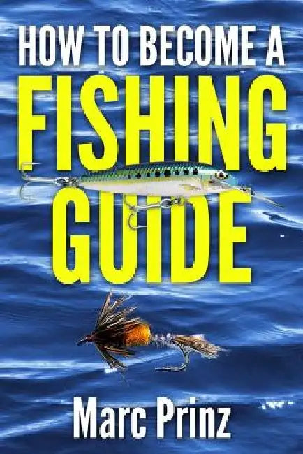 How To Become A Fishing Guide by Marc Prinz