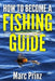 How To Become A Fishing Guide by Marc Prinz
