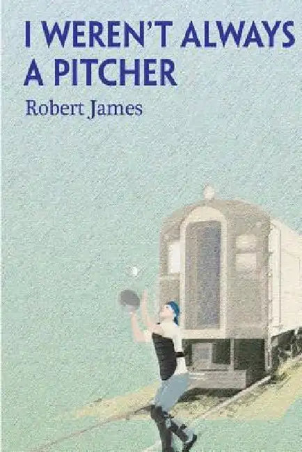 I Weren't Always a Pitcher by Robert James