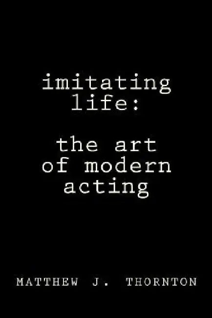 Imitating Life: The Art of Modern Acting by Shirley Thornton