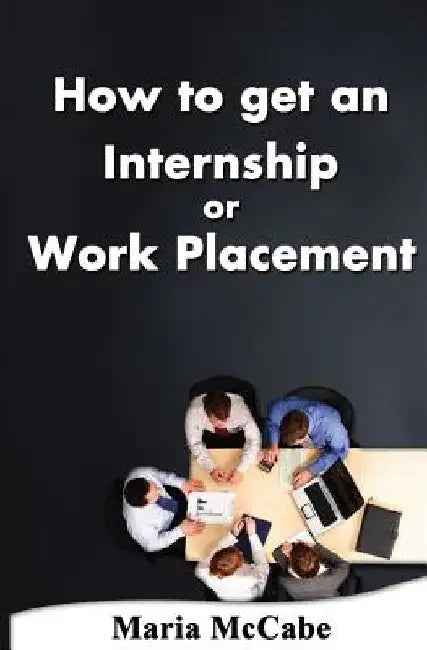 How to get an Internship or Work Placement by Maria McCabe