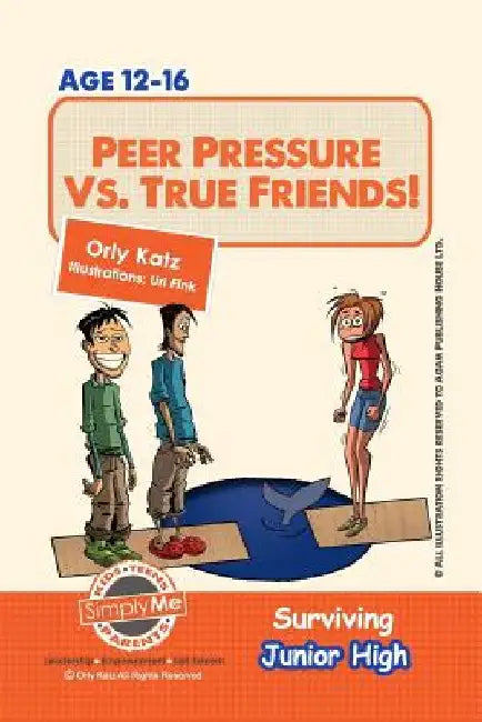 Peer Pressure vs. True Friendship! Surviving Junior High: A self help guide for teens, parents & teachers by Orly Katz
