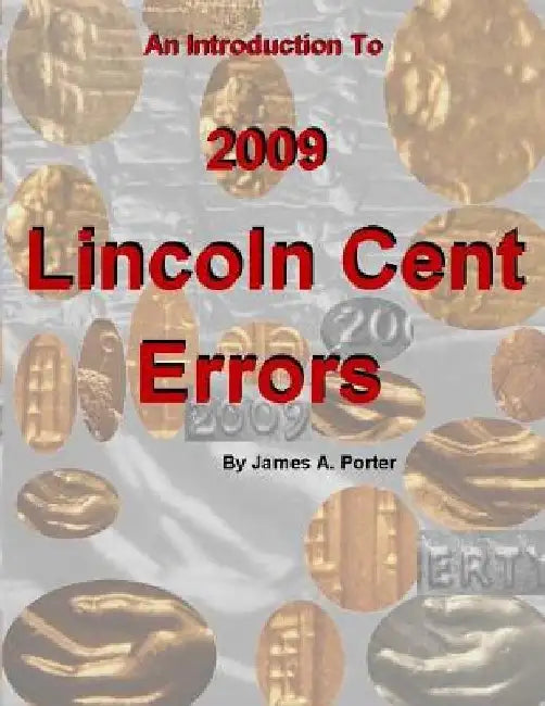 An Introduction to 2009 Lincoln Cent Errors by James a. Porter