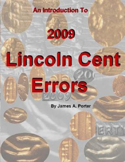 An Introduction to 2009 Lincoln Cent Errors by James a. Porter