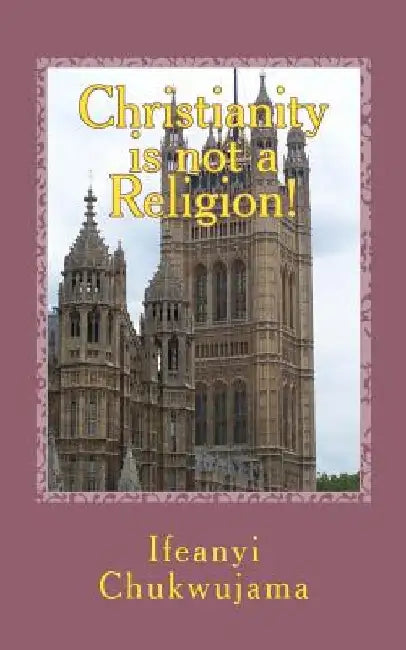 Christianity is not a religion by Ifeanyi Chukwujama
