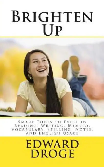 Brighten Up: Smart Tools to Excel in Reading, Writing, Memory, Vocabulary, Spelling, Notes, and English Usage by Edward Droge