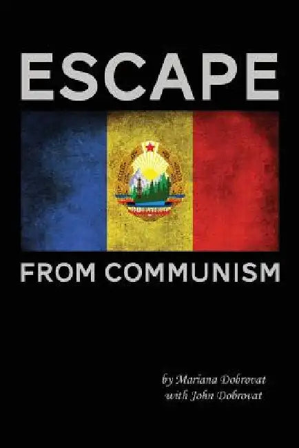 Escape From Communism by Mariana &. John Dobrovat