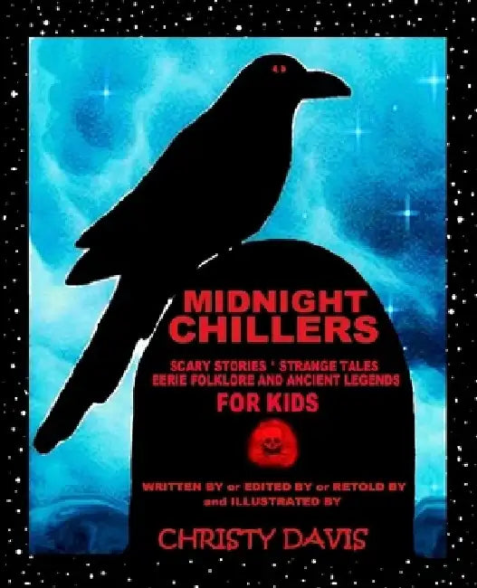 Midnight Chillers: Scary Stories, Strange Tales, Eerie Folklore and Ancient Legends for Kids by Christy Davis