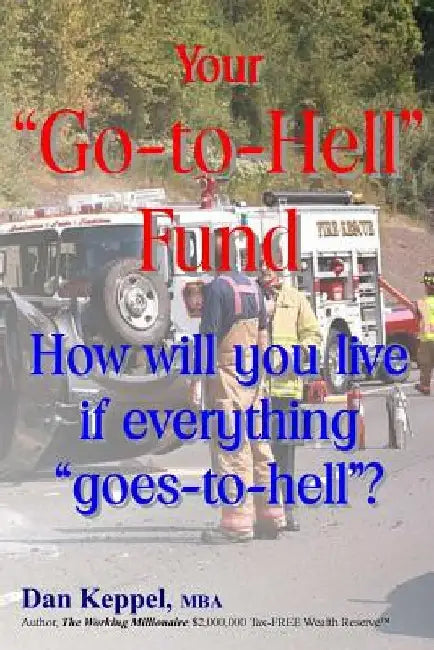 Your "Go-to-Hell" Fund: How will you live if everything "goes-to-hell"? by Dan Keppel Mba
