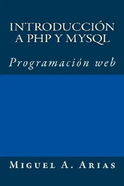 Introducción a PHP y MySQL by Arias, Miguel A.