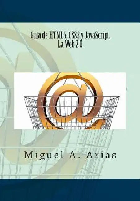 Guía de HTML5, CSS3 y JavaScript. La Web 2.0 by Arias, Miguel A.