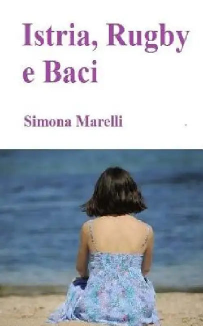 Istria, Rugby e Baci by Marelli, Simona