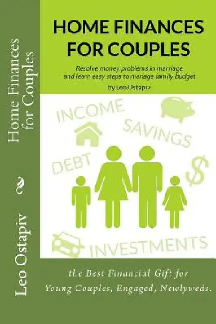 Home Finances for Couples: Resolve Money Problems in Marriage and Learn Easy Steps to Manage your Family Budget by Leo Ostapiv