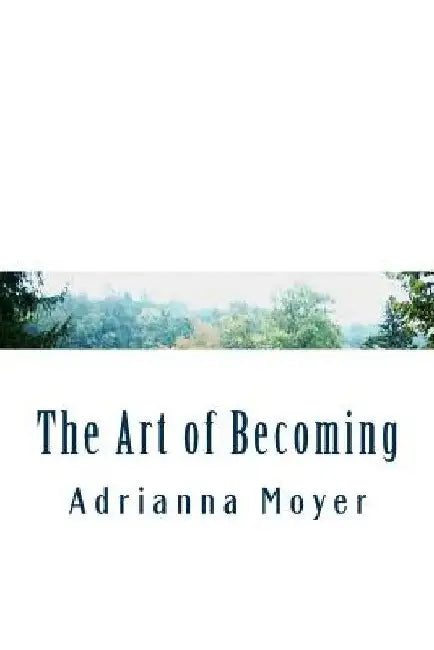 The Art of Becoming by Adrianna Moyer
