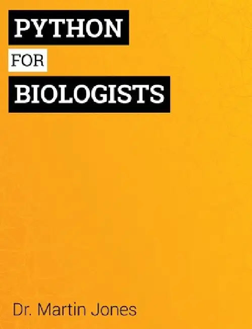 Python for Biologists: A complete programming course for beginners by Martin Jones