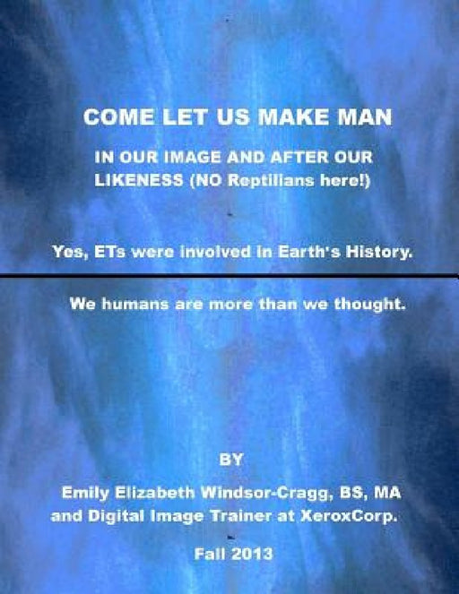 COME LET US Make Man in Our Image And After Our Likeness: We--Humanity--are more than we knew. by Emily Elizabeth Windsor-Cragg