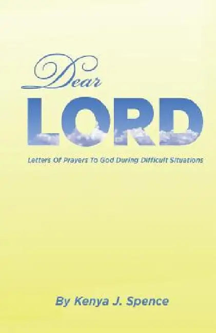 Dear Lord: Letters of Prayers to God during Difficult Seasons by Kenya J. Spence