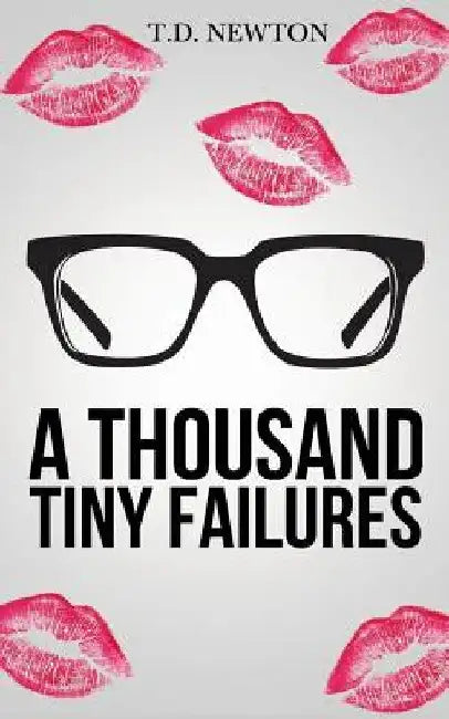A Thousand Tiny Failures by T. D. Newton