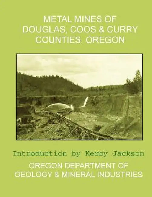 Metal Mines of Douglas, Coos & Curry Counties, Oregon by Kerby Jackson
