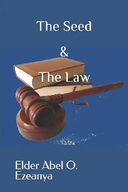 The Seed And The Law by Elder Abel O. Ezeanya