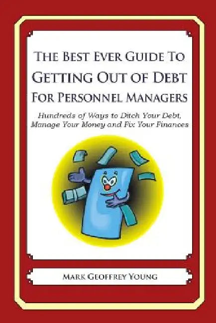 The Best Ever Guide to Getting Out of Debt for Personnel Managers: Hundreds of Ways to Ditch Your Debt, Manage Your Money and Fix Your Finances by Mark Geoffrey Young