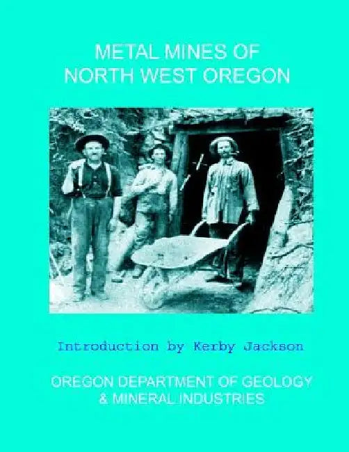 Metal Mines of North West Oregon by Kerby Jackson