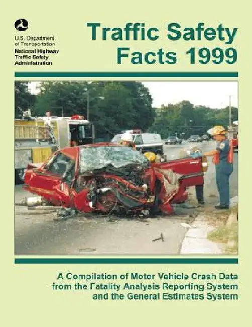 Traffic Safety Facts 1999: A Compilation of Motor Vehicle Crash Data from the Fatality Analysis Reporting System and the General Estimates System by U. S. Department of Transportation- Nati
