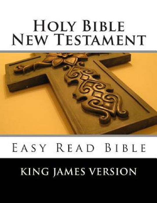Holy Bible New Testament King James Version: Easy Read Bible by The Lord Our Father