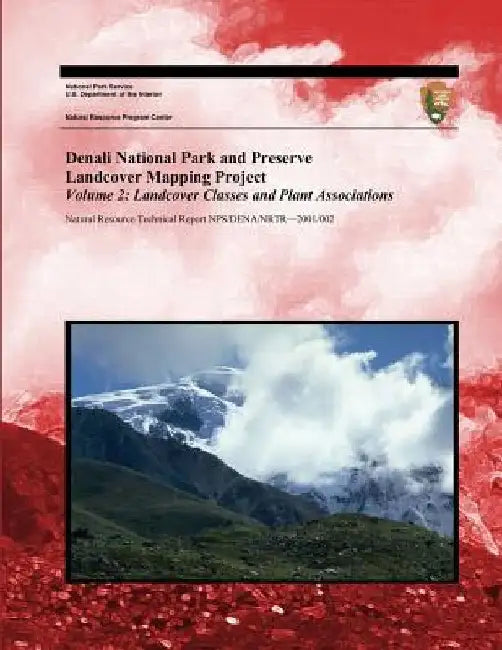 Denali National Park and Preserve Landcover Mapping Project Volume 2: Landcover Classes and Plant Associations by National Park Service