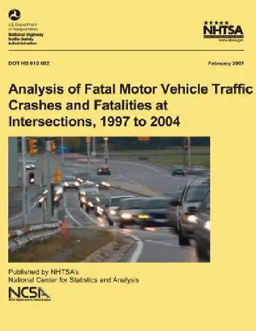 Analysis of Fatal Motor Vehicle Traffic Crashes and Fatalities at Intersections, 1997 to 2004: NHTSA Technical Report DOT HS 810 682 by National Highway Traffic Safety Administ