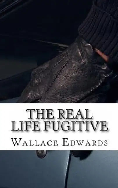 The Real Life Fugitive: Sam Sheppard and the Original Trial of the Century by Wallace Edwards