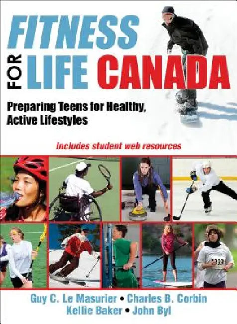 Fitness for Life Canada: Preparing Teens for Healthy, Active Lifestyles by Guy C. Le Masurier, Charles B. Corbin, Kellie Baker