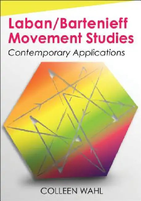 Laban/Bartenieff Movement Studies: Contemporary Applications by Colleen Wahl