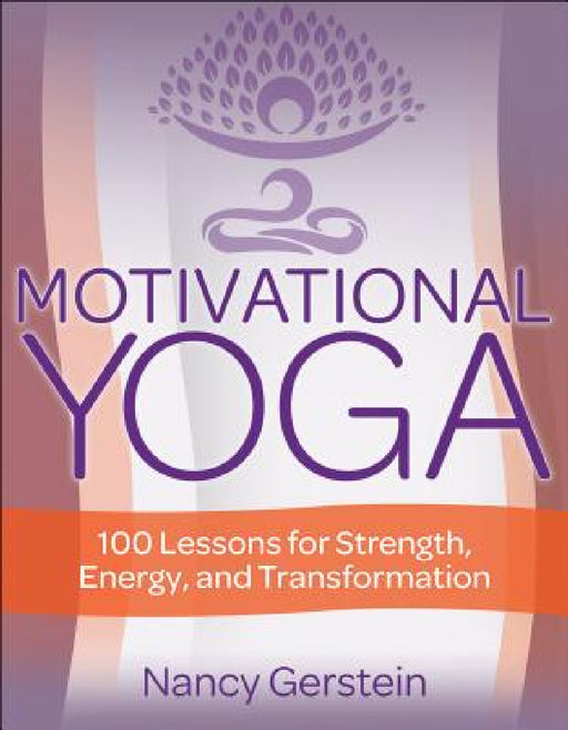 Motivational Yoga: 100 Lessons for Strength, Energy, and Transformation by Nancy Gerstein