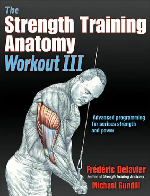 The Strength Training Anatomy Workout III: Maximizing Results with Advanced Training Techniques by Frederic Delavier
