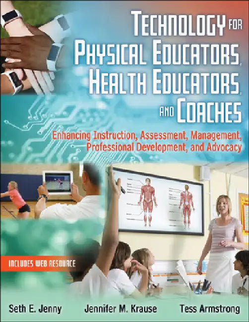 Technology for Physical Educators, Health Educators, and Coaches: Enhancing Instruction, Assessment, Management, Professional Development, and Advocac by Seth E. Jenny, Jennifer M. Krause, Tess Armstrong