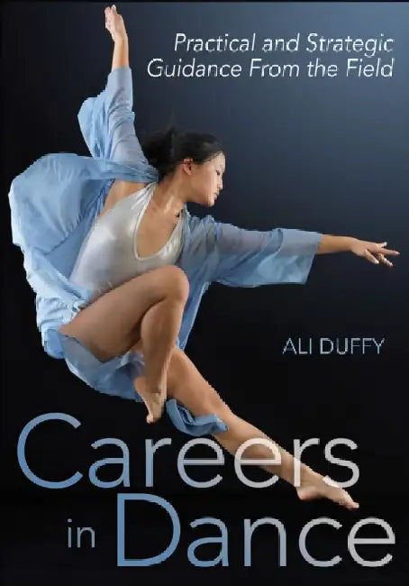 Careers in Dance: Practical and Strategic Guidance from the Field by Ali Duffy