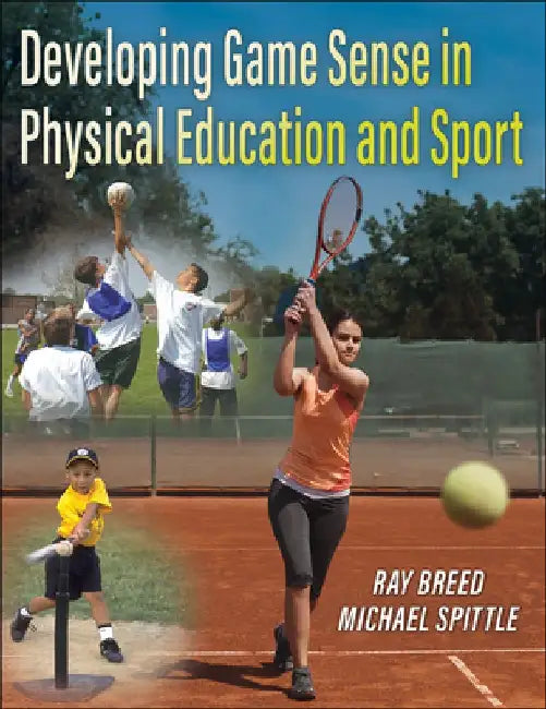 Developing Game Sense in Physical Education and Sport by Ray Breed