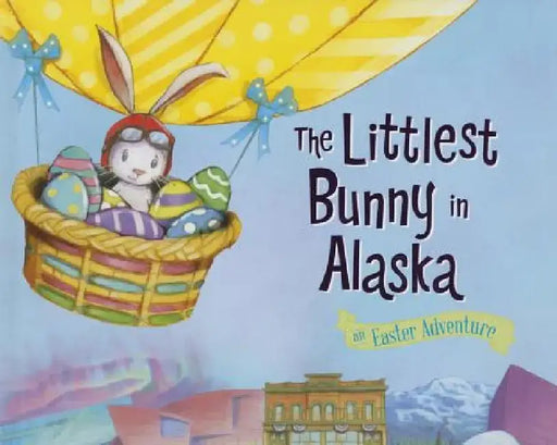 The Littlest Bunny in Alaska: An Easter Adventure by Lily Jacobs